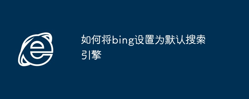 2024年如何将bing设置为默认搜索引擎