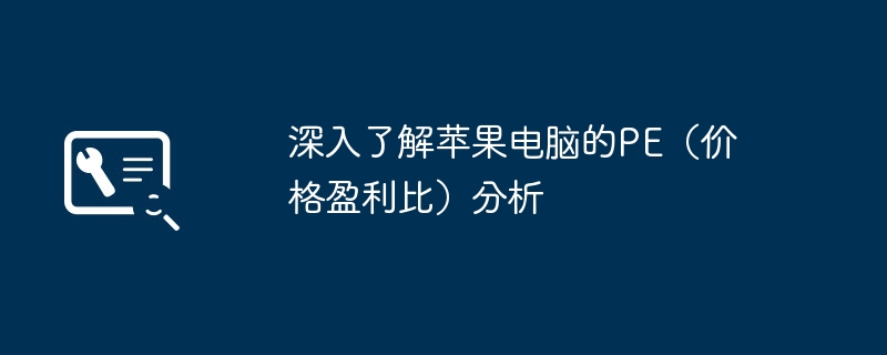 2024年深入了解苹果电脑的PE（价格盈利比）分析