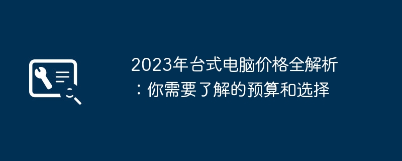 2024年2023年台式电脑价格全解析：你需要了解的预算和选择