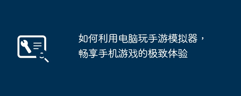 2024年如何利用电脑玩手游模拟器，畅享手机游戏的极致体验