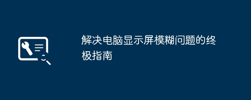 2024年解决电脑显示屏模糊问题的终极指南