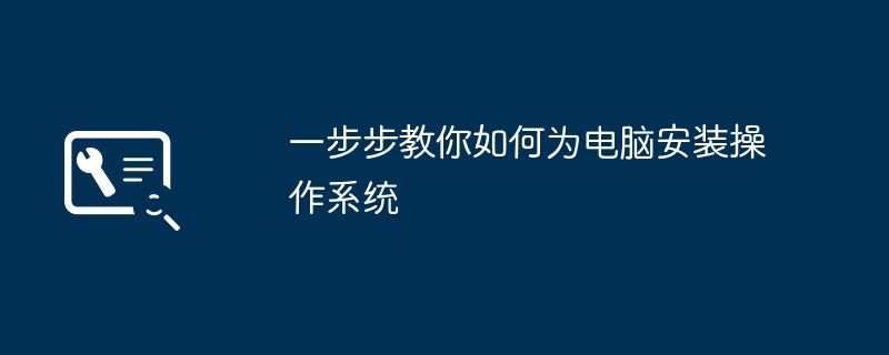 2024年一步步教你如何为电脑安装操作系统