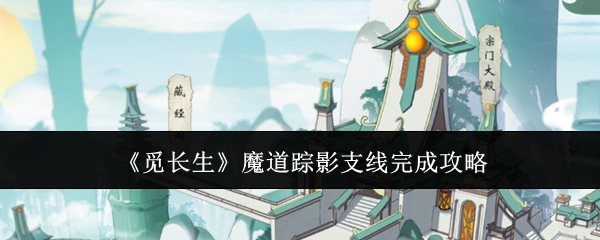 2024年《觅长生》魔道踪影支线完成攻略