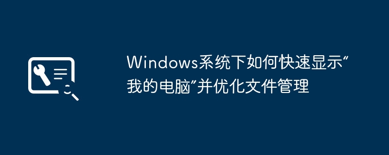 2024年Windows系统下如何快速显示“我的电脑”并优化文件管理