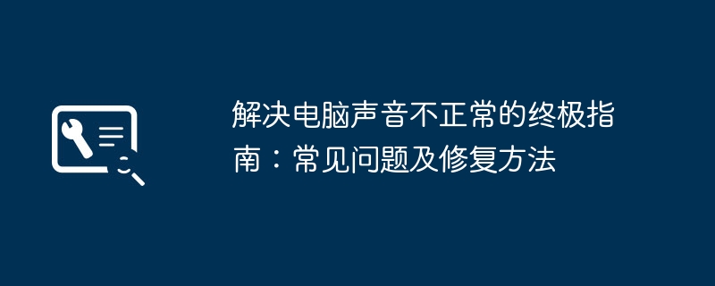 2024年解决电脑声音不正常的终极指南：常见问题及修复方法