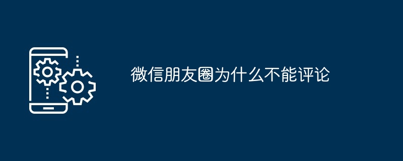 2024年微信朋友圈为什么不能评论