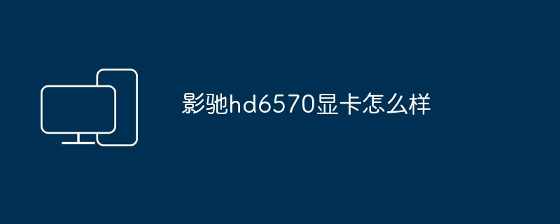 2024年影驰hd6570显卡怎么样