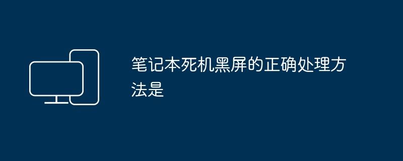 2024年笔记本死机黑屏的正确处理方法是