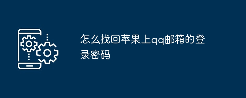 2024年怎么找回苹果上qq邮箱的登录密码