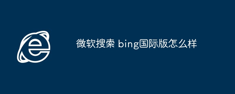 2024年微软搜索 bing国际版怎么样