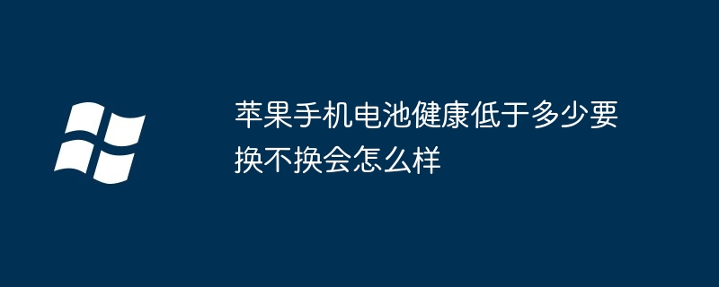 2024年苹果手机电池健康低于多少要换不换会怎么样