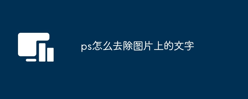 2024年ps怎么去除图片上的文字