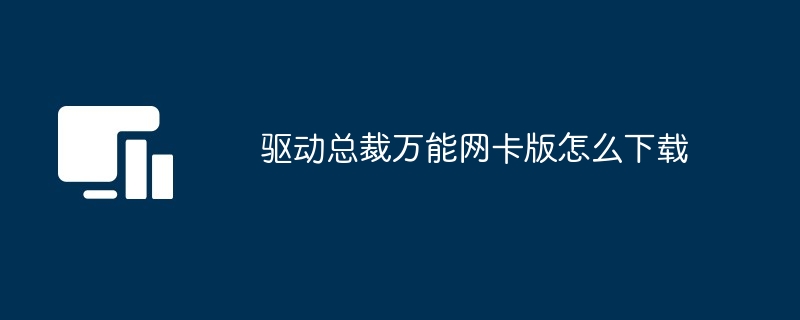 2024年驱动总裁万能网卡版怎么下载