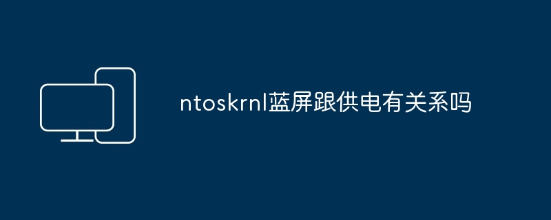 2024年ntoskrnl蓝屏跟供电有关系吗