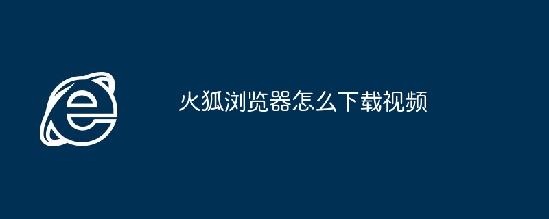 2024年火狐浏览器怎么下载视频