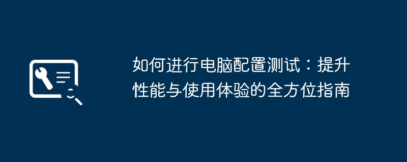 2024年如何进行电脑配置测试：提升性能与使用体验的全方位指南