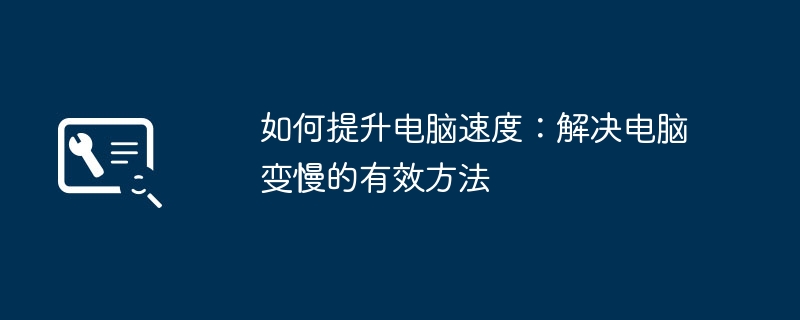 2024年如何提升电脑速度：解决电脑变慢的有效方法