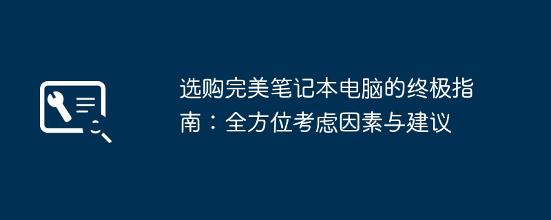 2024年选购完美笔记本电脑的终极指南：全方位考虑因素与建议