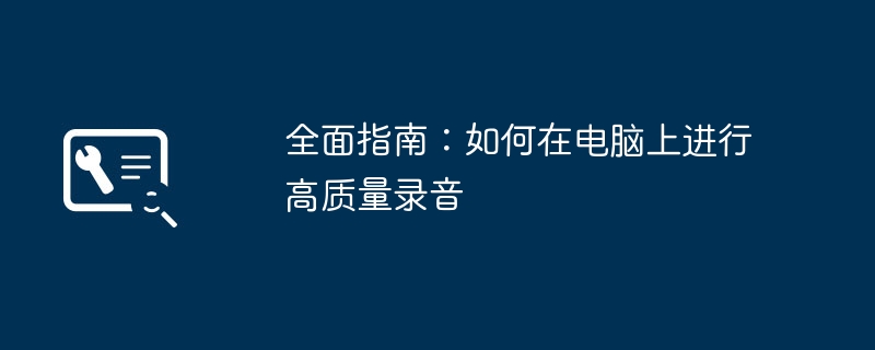 2024年全面指南：如何在电脑上进行高质量录音