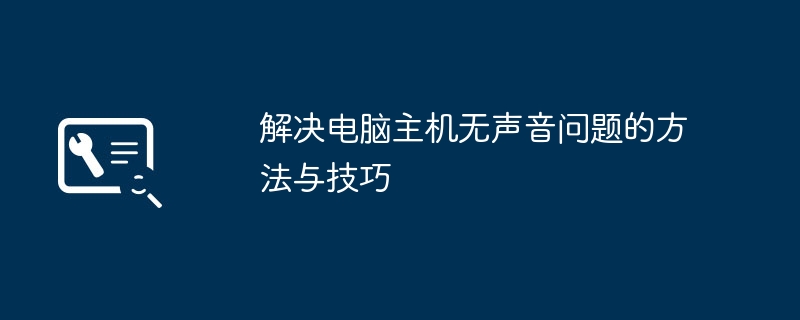 2024年解决电脑主机无声音问题的方法与技巧