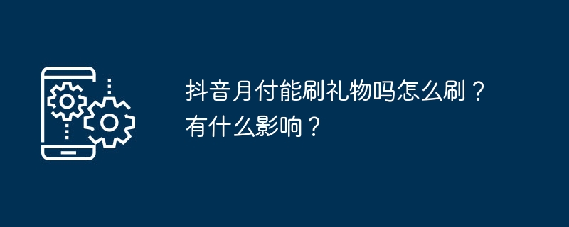 2024年抖音月付能刷礼物吗怎么刷？有什么影响？