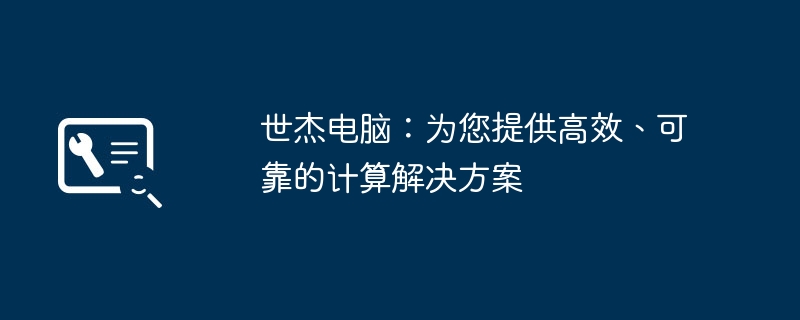 2024年世杰电脑：为您提供高效、可靠的计算解决方案