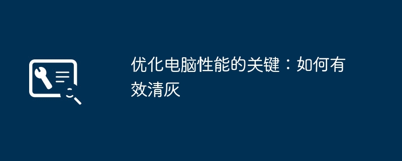 2024年优化电脑性能的关键：如何有效清灰