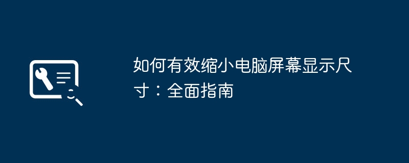 2024年如何有效缩小电脑屏幕显示尺寸：全面指南