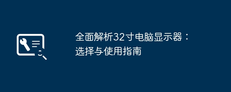 2024年全面解析32寸电脑显示器：选择与使用指南