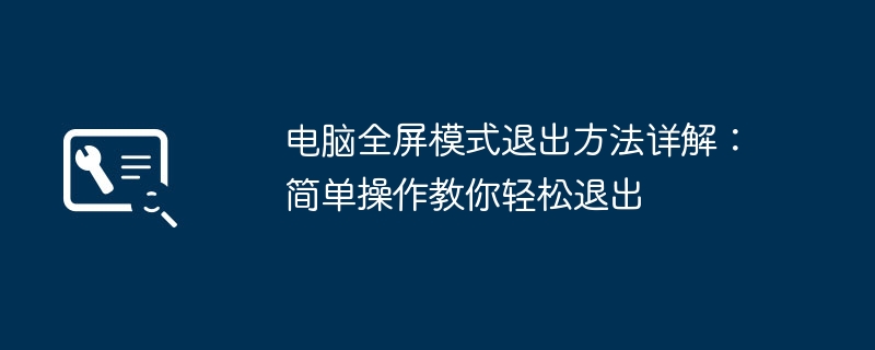 2024年电脑全屏模式退出方法详解：简单操作教你轻松退出