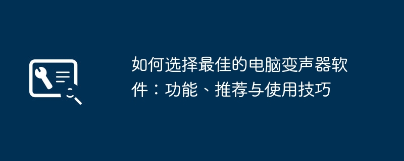 2024年如何选择最佳的电脑变声器软件：功能、推荐与使用技巧