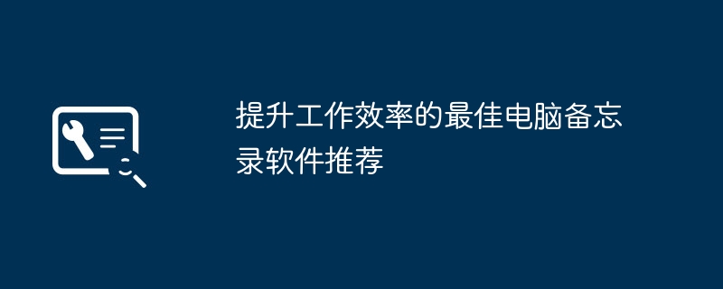 2024年提升工作效率的最佳电脑备忘录软件推荐