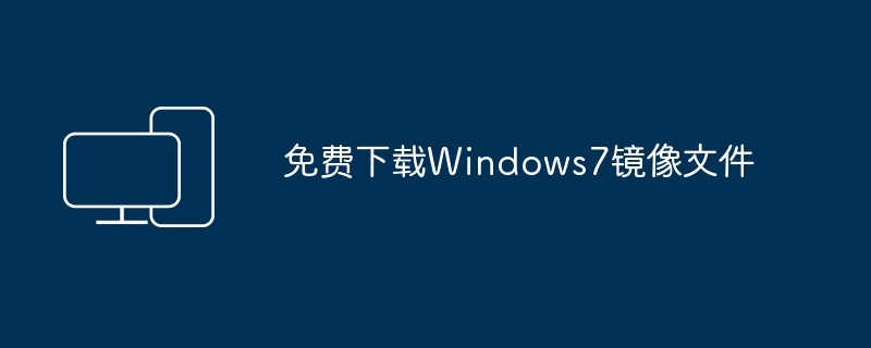 2024年免费下载Windows7镜像文件