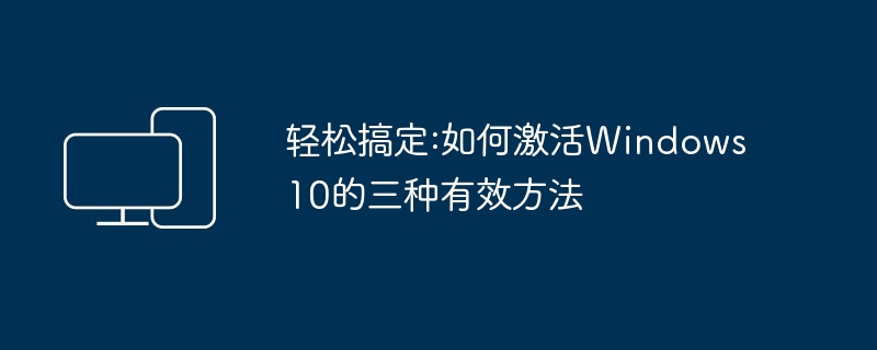 2024年轻松搞定:如何激活Windows10的三种有效方法