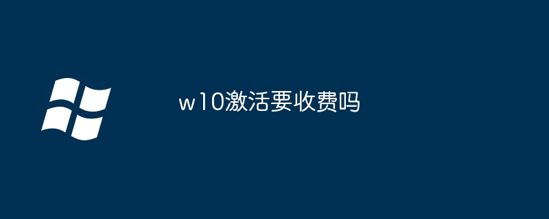 2024年w10激活要收费吗