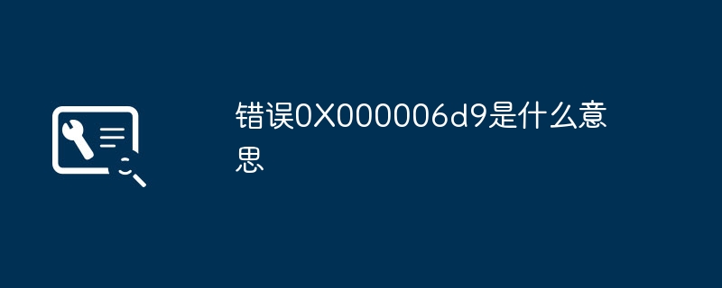 2024年错误0X000006d9是什么意思