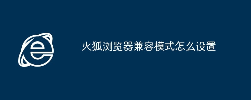 2024年火狐浏览器兼容模式怎么设置