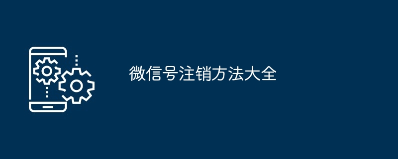 2024年微信号注销方法大全