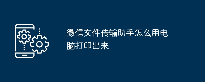 2024年微信文件传输助手怎么用电脑打印出来