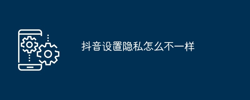 2024年抖音设置隐私怎么不一样