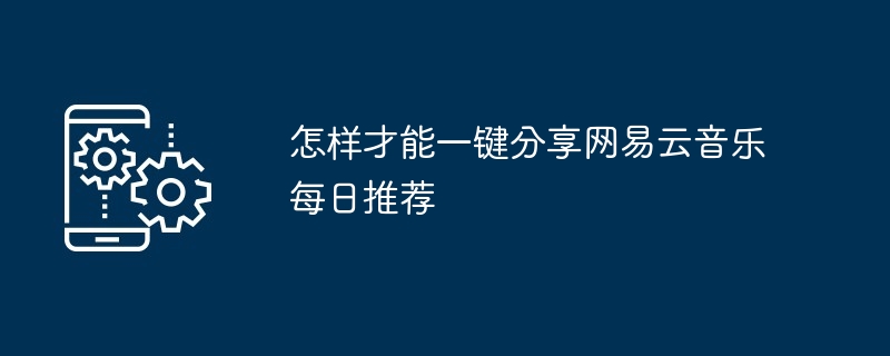 2024年怎样才能一键分享网易云音乐每日推荐