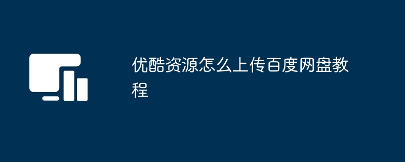 2024年优酷资源怎么上传百度网盘教程