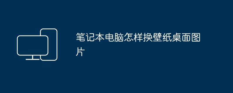 2024年笔记本电脑怎样换壁纸桌面图片