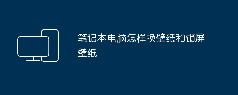 2024年笔记本电脑怎样换壁纸和锁屏壁纸