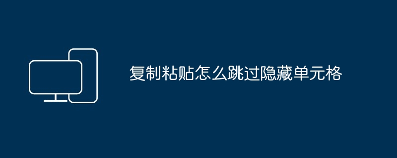 2024年复制粘贴怎么跳过隐藏单元格