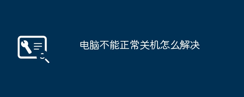 2024年电脑不能正常关机怎么解决