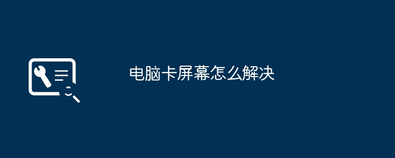 2024年电脑卡屏幕怎么解决