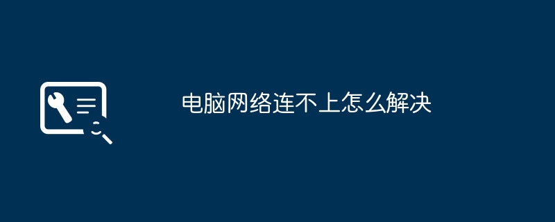 2024年电脑网络连不上怎么解决