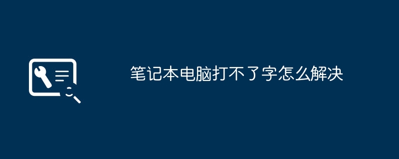 2024年笔记本电脑打不了字怎么解决