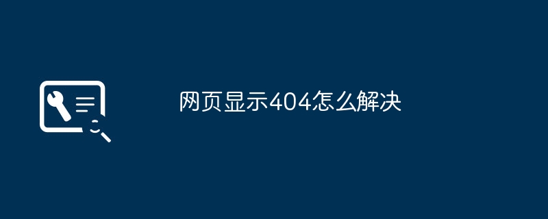 2024年网页显示404怎么解决